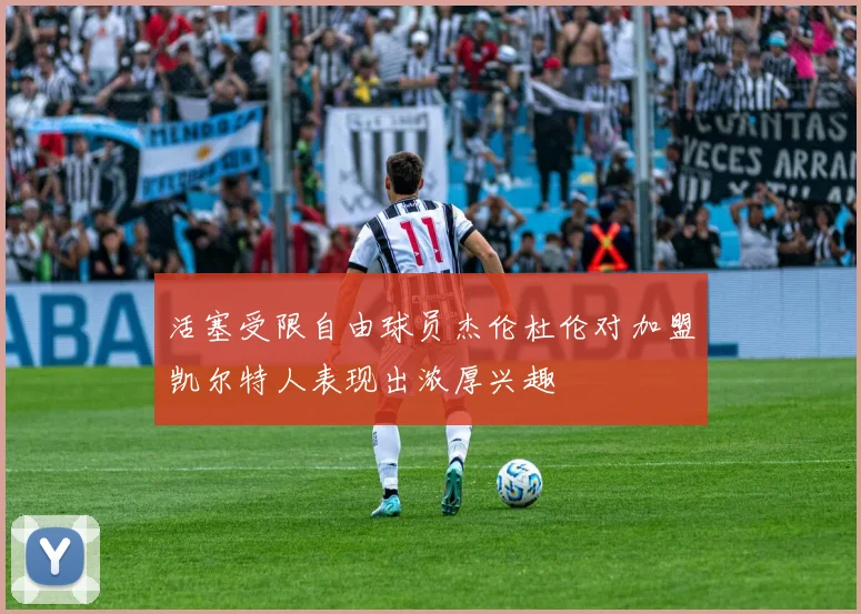 活塞受限自由球员杰伦杜伦对加盟凯尔特人表现出浓厚兴趣